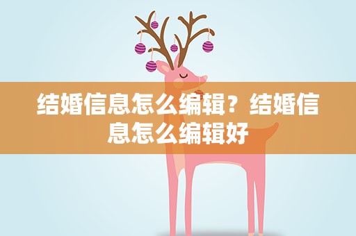 结婚信息怎么编辑？结婚信息怎么编辑好