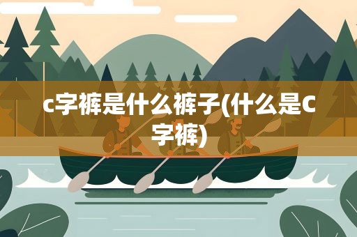c字裤是什么裤子(什么是C字裤)