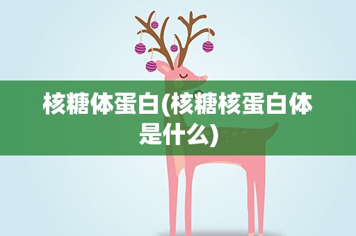 核糖体蛋白(核糖核蛋白体是什么)