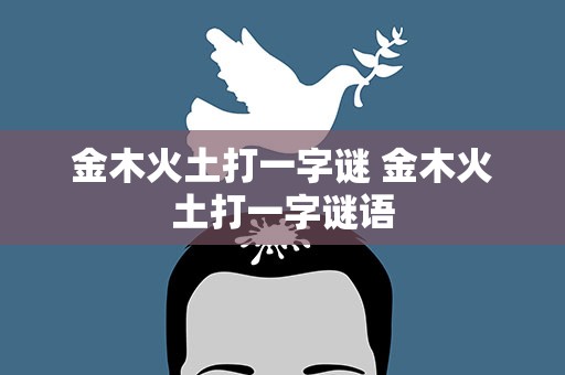 金木火土打一字谜 金木火土打一字谜语