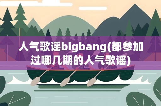 人气歌谣bigbang(都参加过哪几期的人气歌谣)