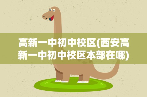 高新一中初中校区(西安高新一中初中校区本部在哪)