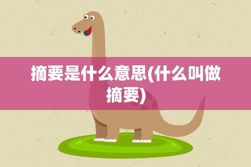 摘要是什么意思(什么叫做摘要)