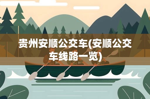 贵州安顺公交车(安顺公交车线路一览)