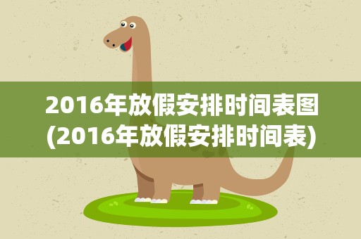 2016年放假安排时间表图(2016年放假安排时间表)