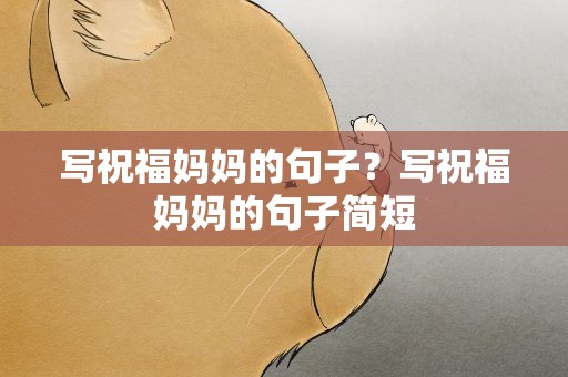 写祝福妈妈的句子？写祝福妈妈的句子简短