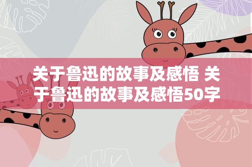 关于鲁迅的故事及感悟 关于鲁迅的故事及感悟50字