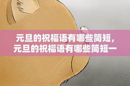 元旦的祝福语有哪些简短，元旦的祝福语有哪些简短一点