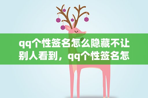 qq个性签名怎么隐藏不让别人看到，qq个性签名怎么隐藏不让别人看到历史