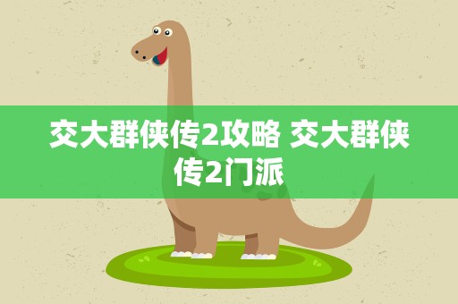 交大群侠传2攻略 交大群侠传2门派