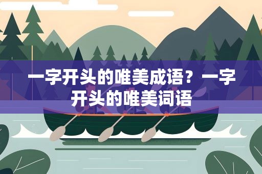 一字开头的唯美成语？一字开头的唯美词语