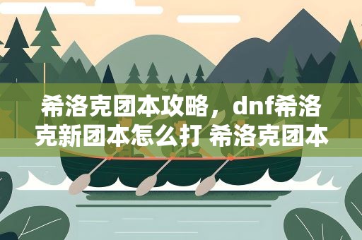 希洛克团本攻略，dnf希洛克新团本怎么打 希洛克团本打法注意事项
