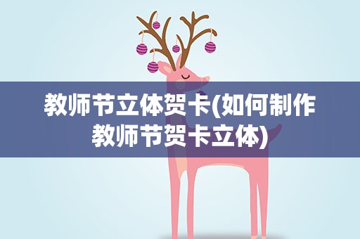 教师节立体贺卡(如何制作教师节贺卡立体)