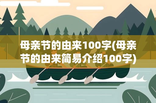 母亲节的由来100字(母亲节的由来简易介绍100字)