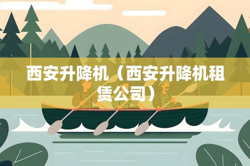 西安升降机（西安升降机租赁公司）