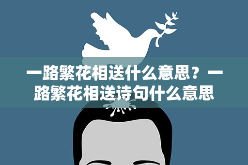 一路繁花相送什么意思？一路繁花相送诗句什么意思