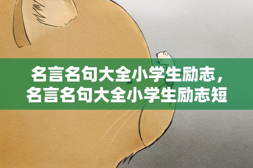 名言名句大全小学生励志，名言名句大全小学生励志短句