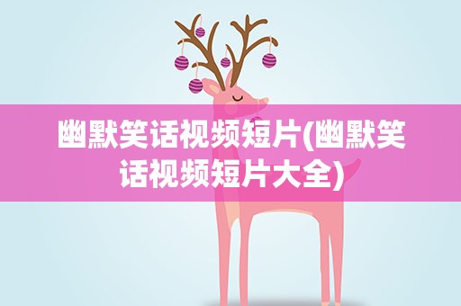 幽默笑话视频短片(幽默笑话视频短片大全)