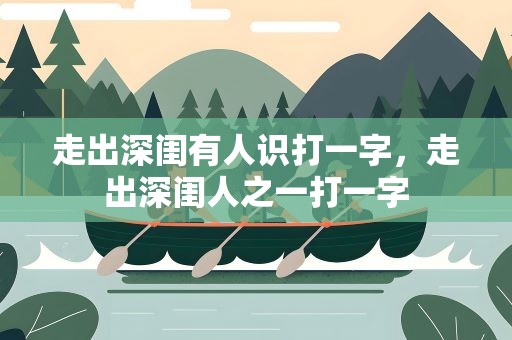 走出深闺有人识打一字，走出深闺人之一打一字