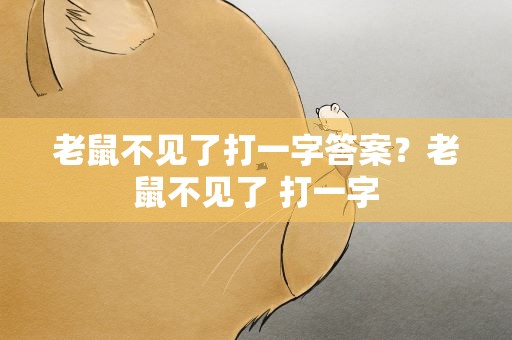 老鼠不见了打一字答案？老鼠不见了 打一字