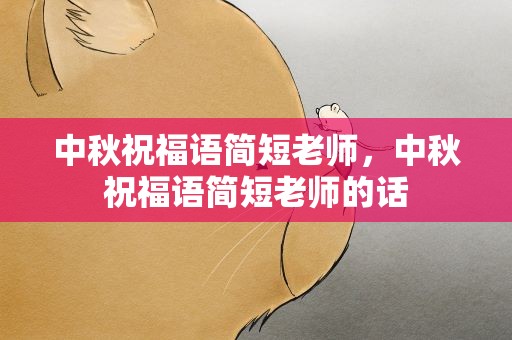 中秋祝福语简短老师，中秋祝福语简短老师的话