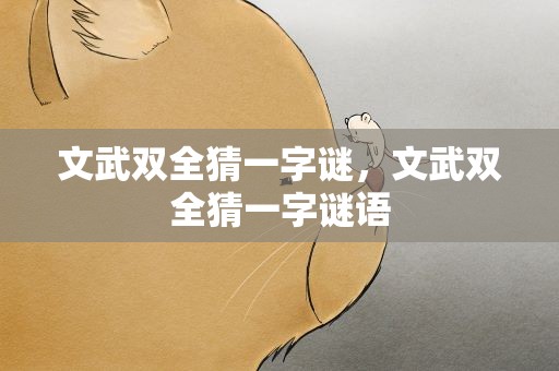 文武双全猜一字谜，文武双全猜一字谜语