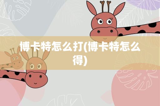 博卡特怎么打(博卡特怎么得)