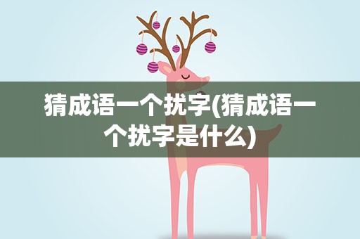 猜成语一个扰字(猜成语一个扰字是什么)