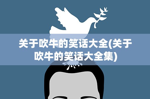 关于吹牛的笑话大全(关于吹牛的笑话大全集)