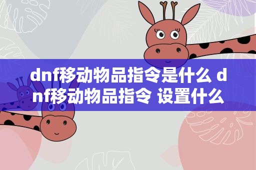 dnf移动物品指令是什么 dnf移动物品指令 设置什么键