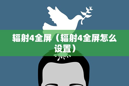 辐射4全屏（辐射4全屏怎么设置）