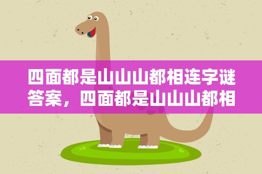 四面都是山山山都相连字谜答案，四面都是山山山都相连打一字谜