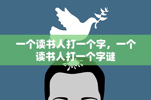 一个读书人打一个字，一个读书人打一个字谜