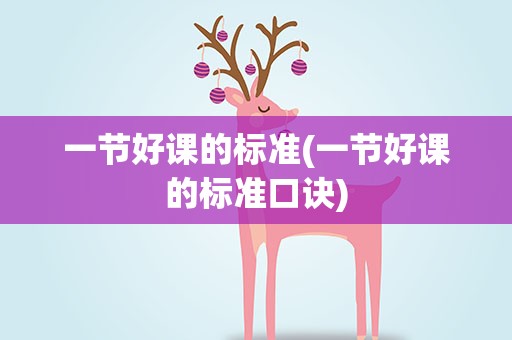 一节好课的标准(一节好课的标准口诀)