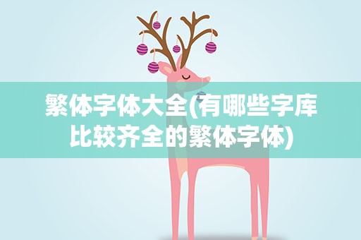 繁体字体大全(有哪些字库比较齐全的繁体字体)