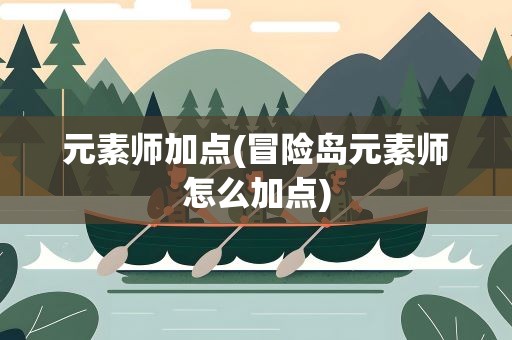 元素师加点(冒险岛元素师怎么加点)