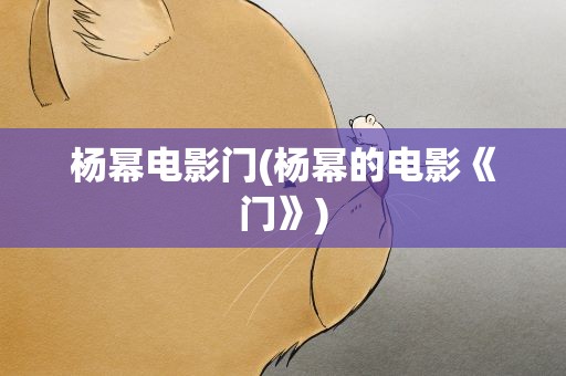 杨幂电影门(杨幂的电影《门》)