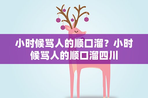 小时候骂人的顺口溜？小时候骂人的顺口溜四川