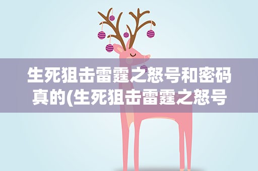 生死狙击雷霆之怒号和密码真的(生死狙击雷霆之怒号和密码真的一样吗)