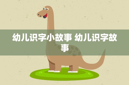 幼儿识字小故事 幼儿识字故事