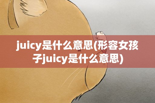 juicy是什么意思(形容女孩子juicy是什么意思)
