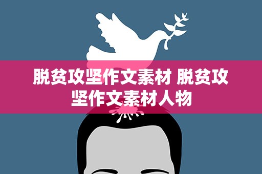 脱贫攻坚作文素材 脱贫攻坚作文素材人物