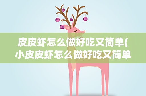 皮皮虾怎么做好吃又简单(小皮皮虾怎么做好吃又简单)