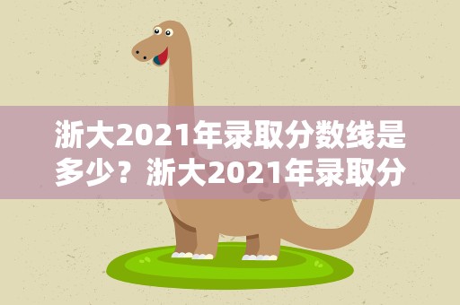 浙大2021年录取分数线是多少？浙大2021年录取分数线是多少分