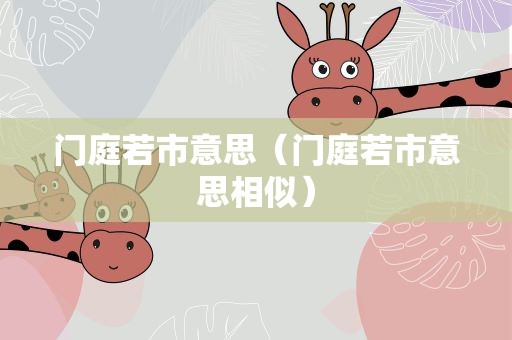 门庭若市意思（门庭若市意思相似）