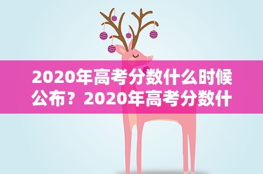 2020年高考分数什么时候公布？2020年高考分数什么时候公布的