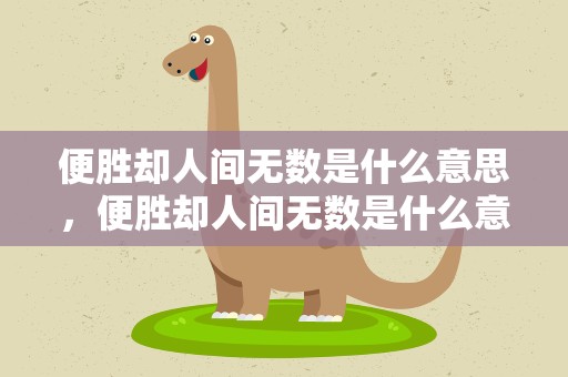 便胜却人间无数是什么意思，便胜却人间无数是什么意思啊