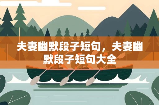 夫妻幽默段子短句，夫妻幽默段子短句大全
