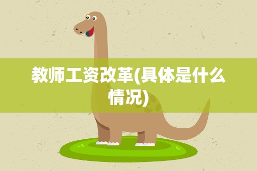 教师工资改革(具体是什么情况)
