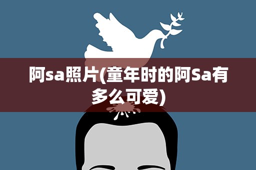 阿sa照片(童年时的阿Sa有多么可爱)